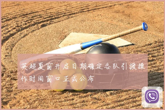 英超夏窗开启日期确定各队引援操作时间窗口正式公布