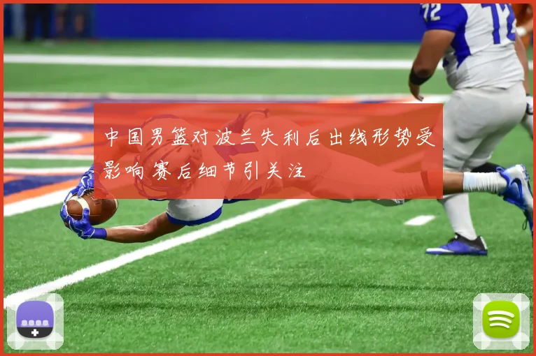 中国男篮对波兰失利后出线形势受影响 赛后细节引关注