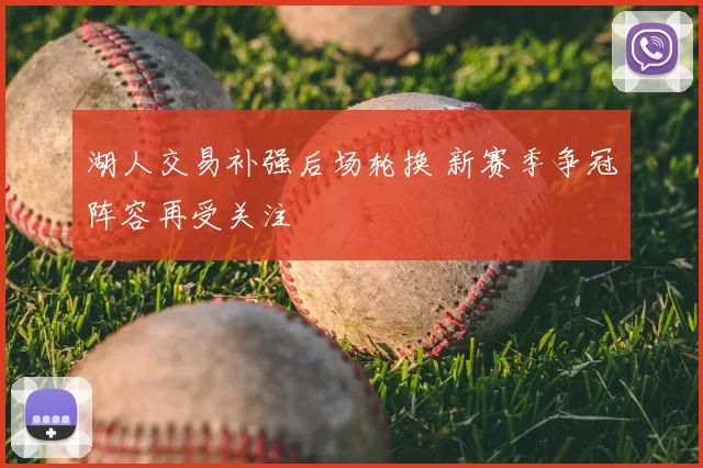 湖人交易补强后场轮换 新赛季争冠阵容再受关注