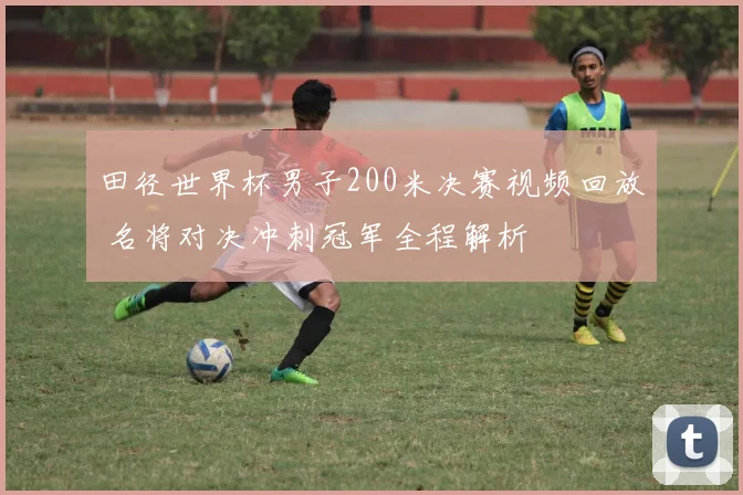 田径世界杯男子200米决赛视频回放 名将对决冲刺冠军全程解析