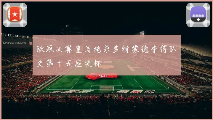 欧冠决赛皇马绝杀多特蒙德夺得队史第十五座奖杯