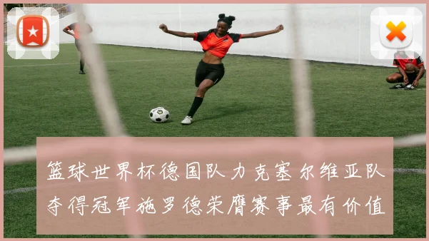 篮球世界杯德国队力克塞尔维亚队夺得冠军施罗德荣膺赛事最有价值球员