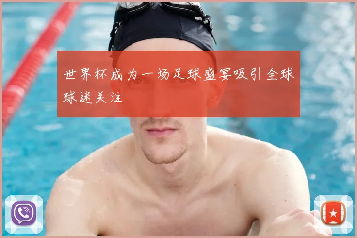 世界杯成为一场足球盛宴吸引全球球迷关注
